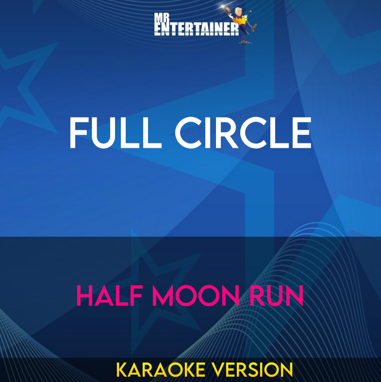 Full Circle - Half Moon Run (Karaoke Version) from Mr Entertainer Karaoke