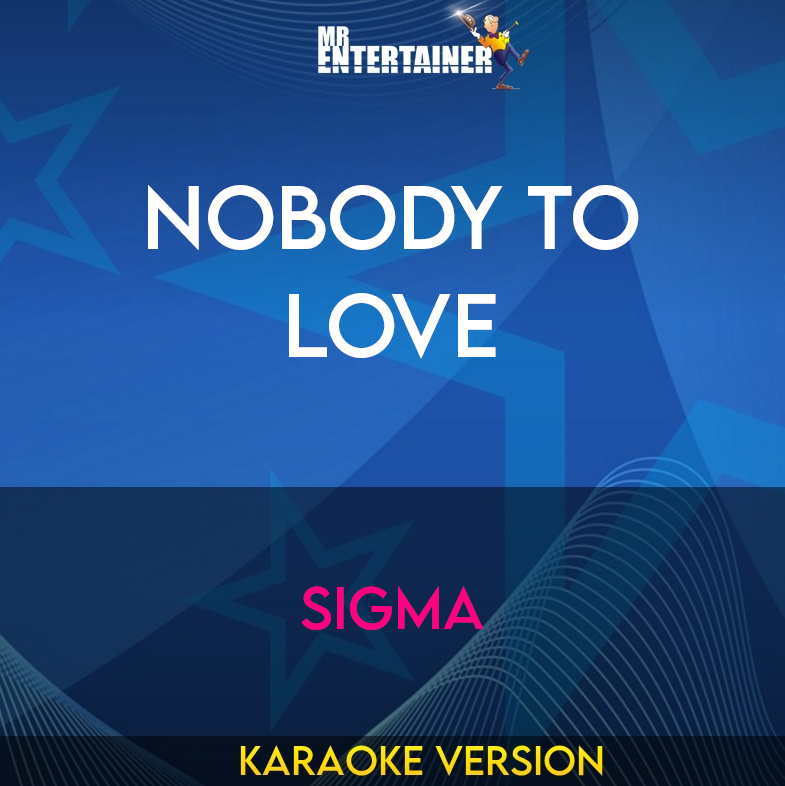 Nobody To Love - Sigma (Karaoke Version) from Mr Entertainer Karaoke