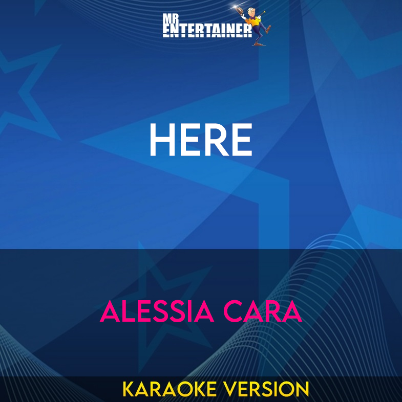 Here - Alessia Cara (Karaoke Version) from Mr Entertainer Karaoke