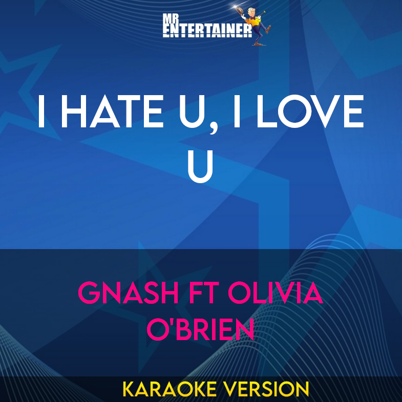 I Hate U, I Love U - Gnash ft Olivia O'Brien (Karaoke Version) from Mr Entertainer Karaoke