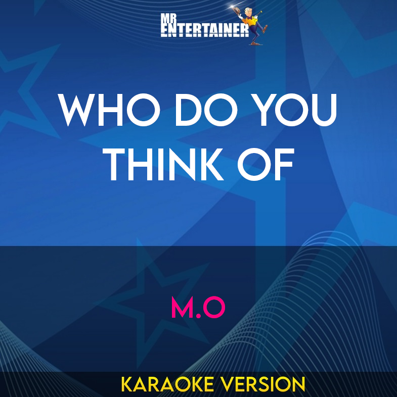 Who Do You Think Of - M.O (Karaoke Version) from Mr Entertainer Karaoke