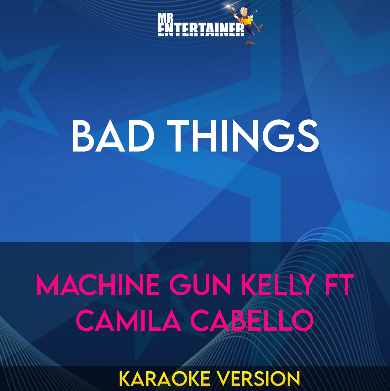 Bad Things - Machine Gun Kelly ft Camila Cabello (Karaoke Version) from Mr Entertainer Karaoke