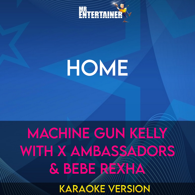 Home - Machine Gun Kelly with X Ambassadors & Bebe Rexha (Karaoke Version) from Mr Entertainer Karaoke