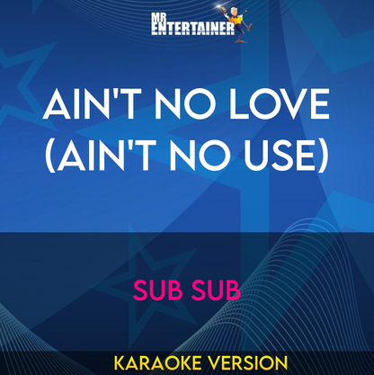 Ain't No Love (Ain't No Use) - Sub Sub (Karaoke Version) from Mr Entertainer Karaoke
