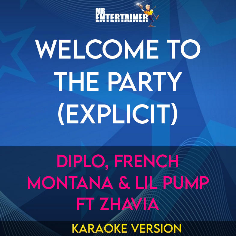 Welcome To The Party (explicit) - Diplo, French Montana & Lil Pump ft Zhavia (Karaoke Version) from Mr Entertainer Karaoke