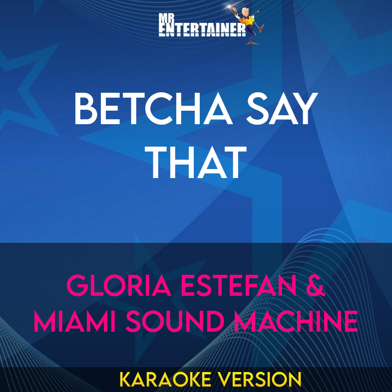 Betcha Say That - Gloria Estefan & Miami Sound Machine (Karaoke Version) from Mr Entertainer Karaoke