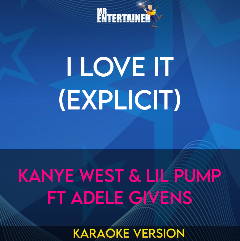I Love It (explicit) - Kanye West & Lil Pump ft Adele Givens (Karaoke Version) from Mr Entertainer Karaoke