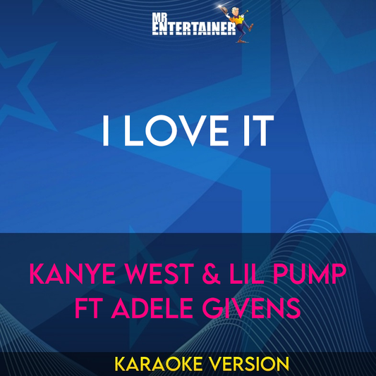 I Love It - Kanye West & Lil Pump ft Adele Givens (Karaoke Version) from Mr Entertainer Karaoke