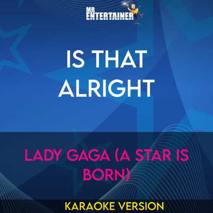 Is That Alright - Lady Gaga (A Star Is Born) (Karaoke Version) from Mr Entertainer Karaoke