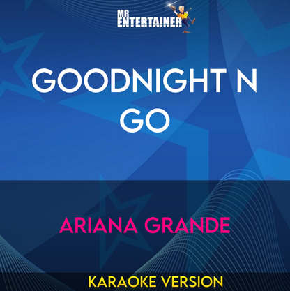 Goodnight N Go - Ariana Grande (Karaoke Version) from Mr Entertainer Karaoke