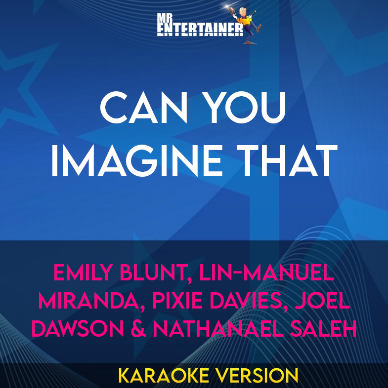 Can You Imagine That - Emily Blunt, Lin-Manuel Miranda, Pixie Davies, Joel Dawson & Nathanael Saleh (Karaoke Version) from Mr Entertainer Karaoke