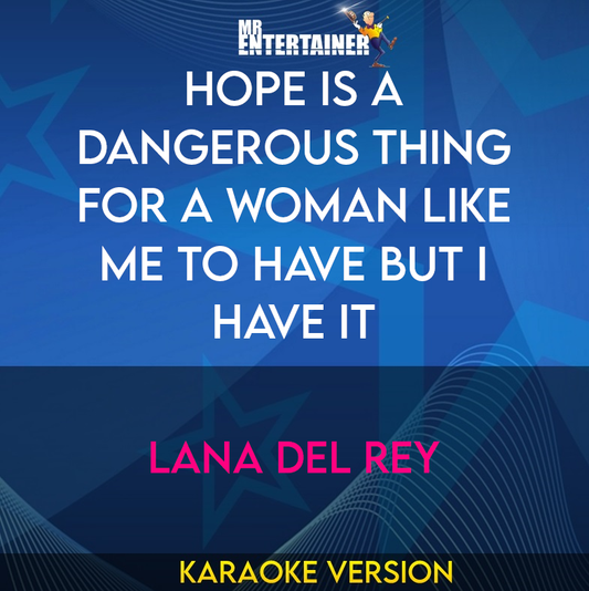 Hope Is A Dangerous Thing For A Woman Like Me To Have But I Have It - Lana Del Rey (Karaoke Version) from Mr Entertainer Karaoke