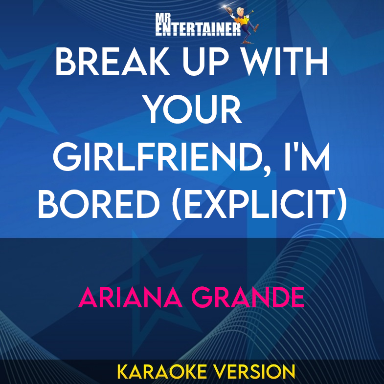 Break Up With Your Girlfriend, I'm Bored (explicit) - Ariana Grande (Karaoke Version) from Mr Entertainer Karaoke