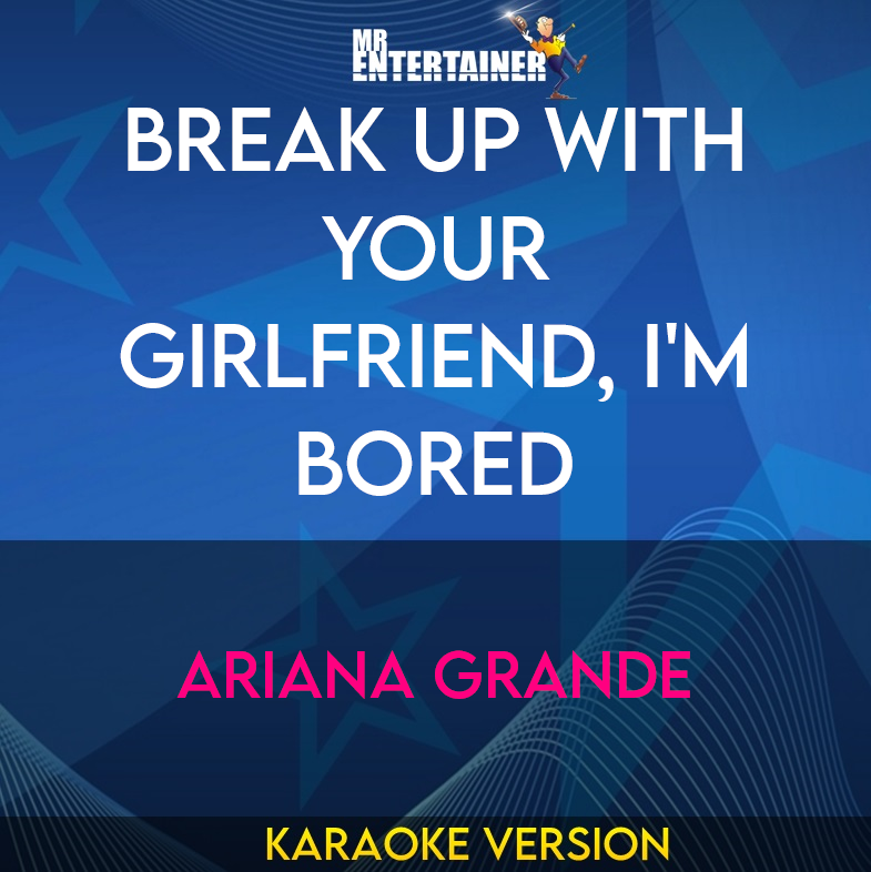 Break Up With Your Girlfriend, I'm Bored - Ariana Grande (Karaoke Version) from Mr Entertainer Karaoke