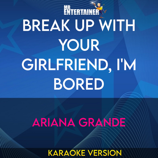 Break Up With Your Girlfriend, I'm Bored - Ariana Grande (Karaoke Version) from Mr Entertainer Karaoke