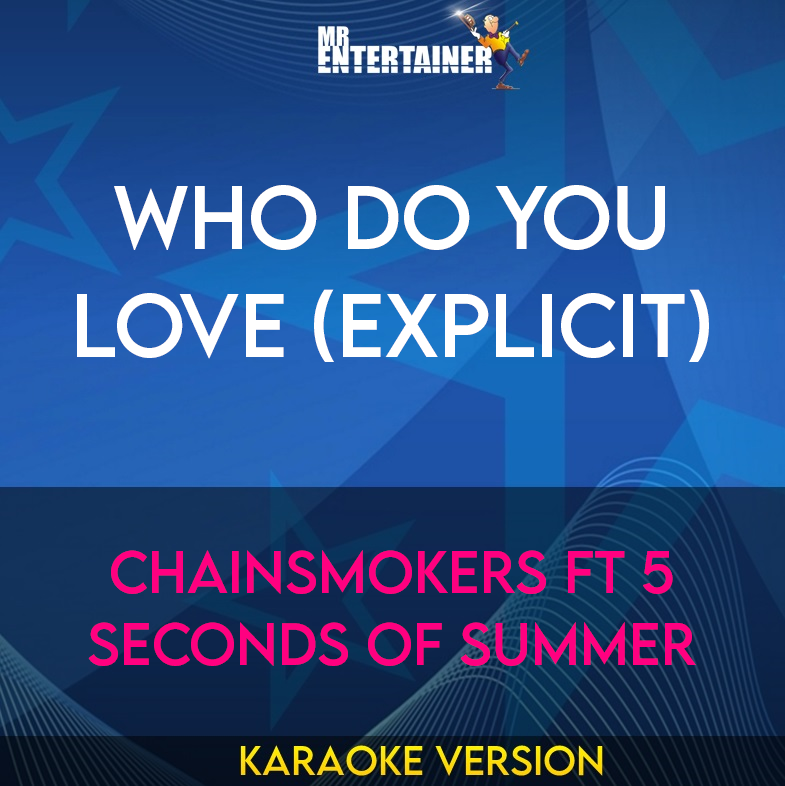 Who Do You Love (explicit) - Chainsmokers ft 5 Seconds Of Summer (Karaoke Version) from Mr Entertainer Karaoke