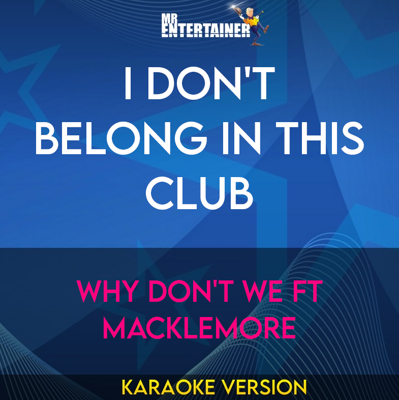 I Don't Belong In This Club - Why Don't We ft Macklemore (Karaoke Version) from Mr Entertainer Karaoke