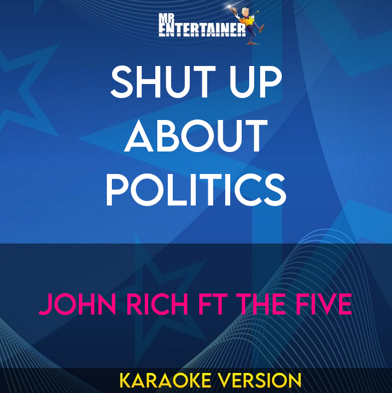 Shut Up About Politics - John Rich ft The Five (Karaoke Version) from Mr Entertainer Karaoke