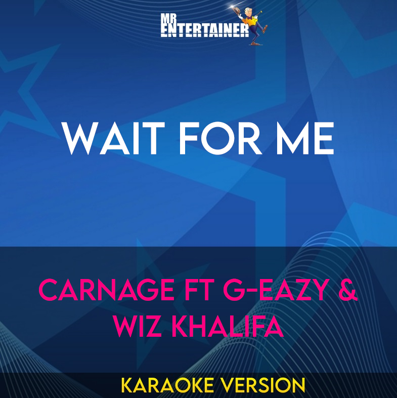 Wait For Me - Carnage ft G-Eazy & Wiz Khalifa (Karaoke Version) from Mr Entertainer Karaoke