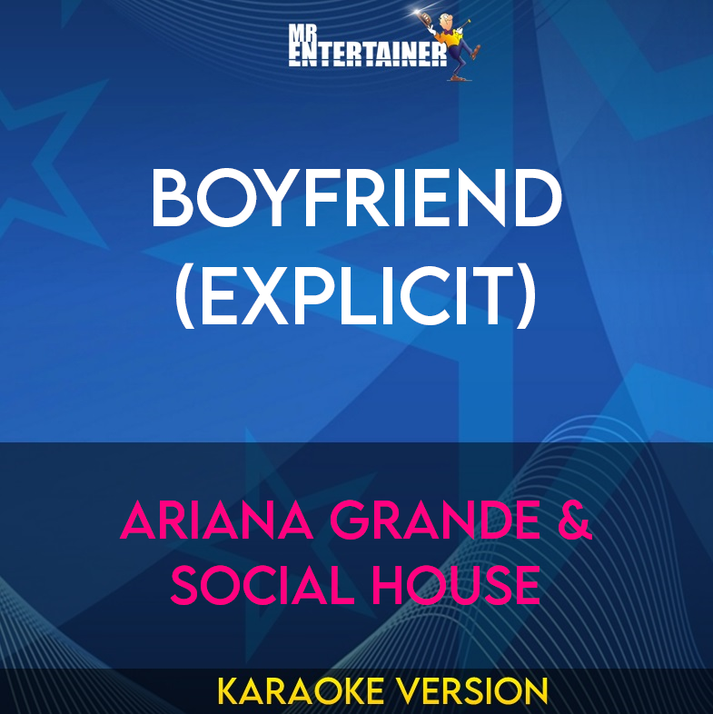 Boyfriend (explicit) - Ariana Grande & Social House (Karaoke Version) from Mr Entertainer Karaoke