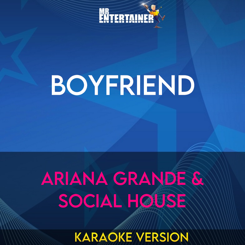 Boyfriend - Ariana Grande & Social House (Karaoke Version) from Mr Entertainer Karaoke