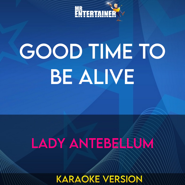 Good Time To Be Alive - Lady Antebellum (Karaoke Version) from Mr Entertainer Karaoke
