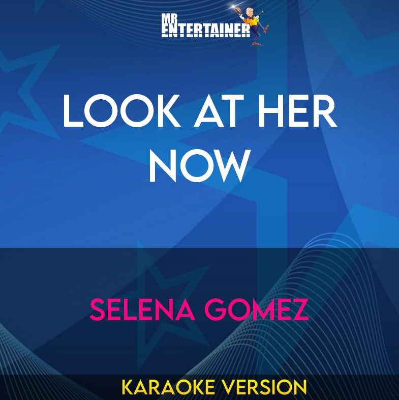 Look At Her Now - Selena Gomez (Karaoke Version) from Mr Entertainer Karaoke