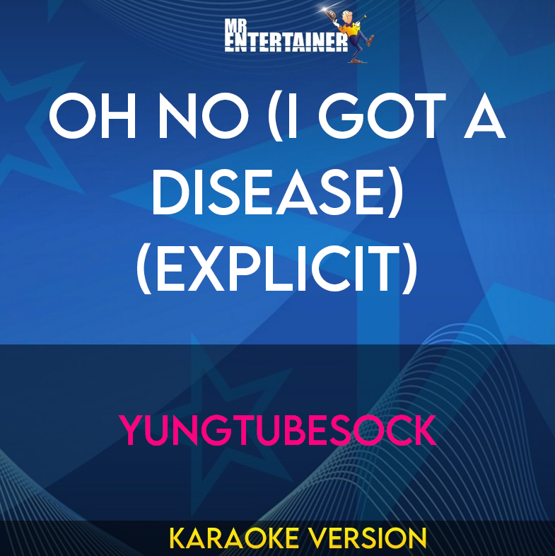 Oh No (I Got A Disease) (explicit) - Yungtubesock (Karaoke Version) from Mr Entertainer Karaoke