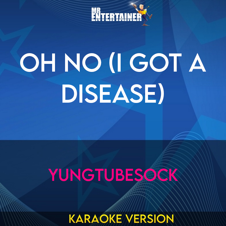 Oh No (I Got A Disease) - Yungtubesock (Karaoke Version) from Mr Entertainer Karaoke