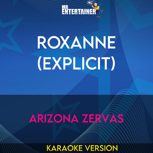 Roxanne (explicit) - Arizona Zervas (Karaoke Version) from Mr Entertainer Karaoke