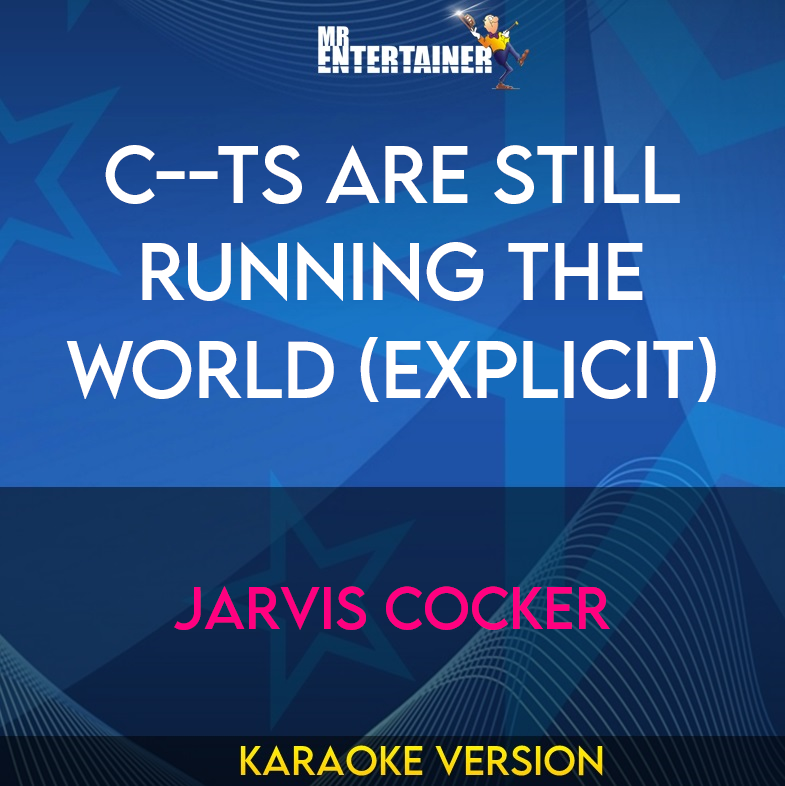 C--ts Are Still Running The World (explicit) - Jarvis Cocker (Karaoke Version) from Mr Entertainer Karaoke