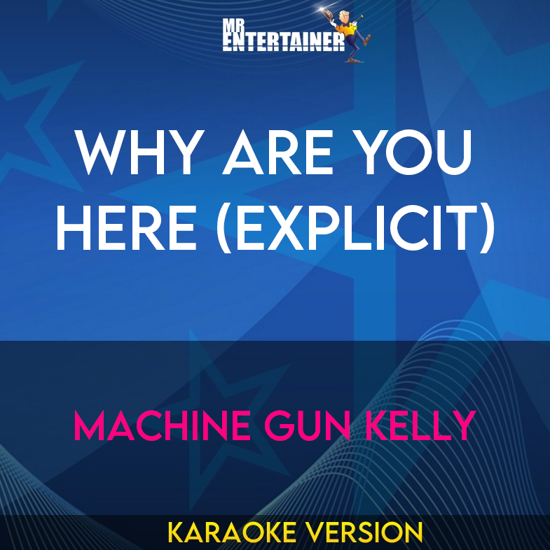 Why Are You Here (explicit) - Machine Gun Kelly (Karaoke Version) from Mr Entertainer Karaoke