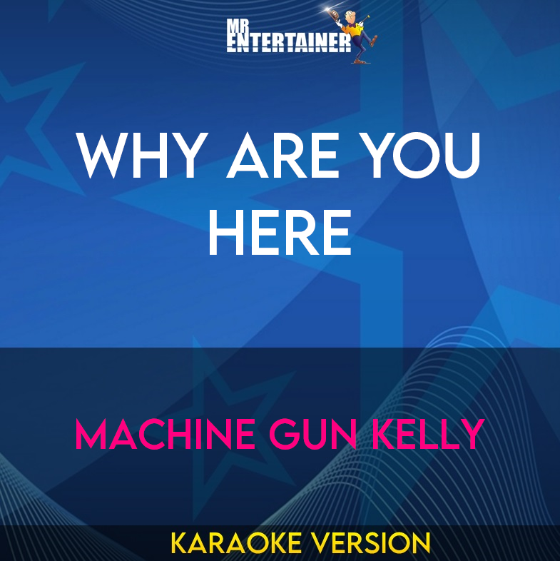 Why Are You Here - Machine Gun Kelly (Karaoke Version) from Mr Entertainer Karaoke