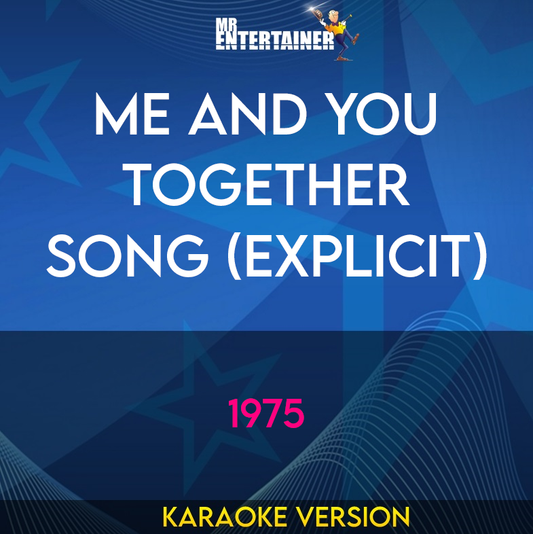 Me And You Together Song (explicit) - 1975 (Karaoke Version) from Mr Entertainer Karaoke