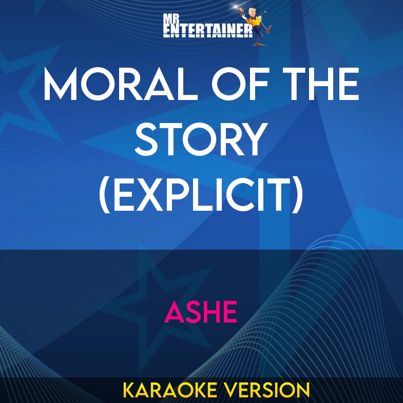 Moral Of The Story (explicit) - Ashe (Karaoke Version) from Mr Entertainer Karaoke