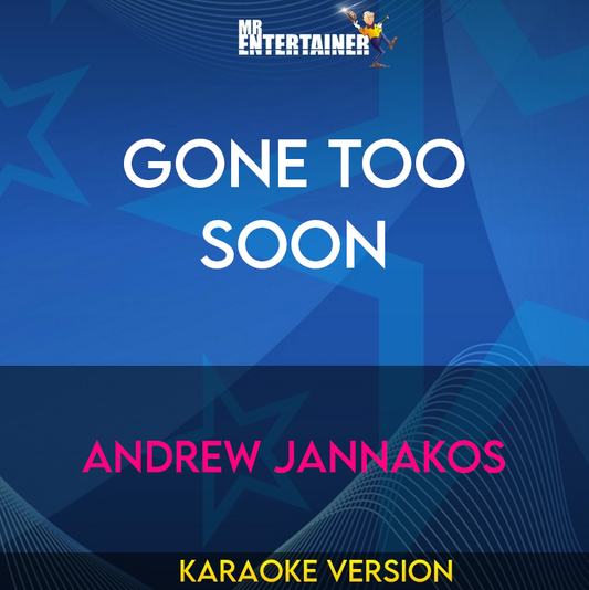 Gone Too Soon - Andrew Jannakos (Karaoke Version) from Mr Entertainer Karaoke