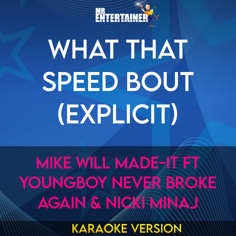 What That Speed Bout (explicit) - Mike WiLL Made-It ft YoungBoy Never Broke Again & Nicki Minaj (Karaoke Version) from Mr Entertainer Karaoke