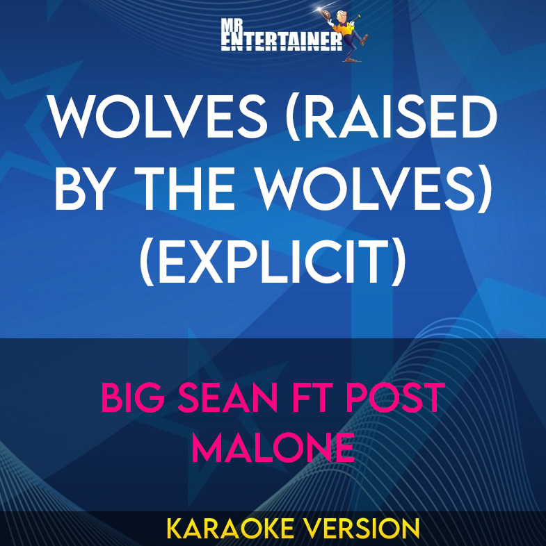 Wolves (Raised By The Wolves) (explicit) - Big Sean ft Post Malone (Karaoke Version) from Mr Entertainer Karaoke