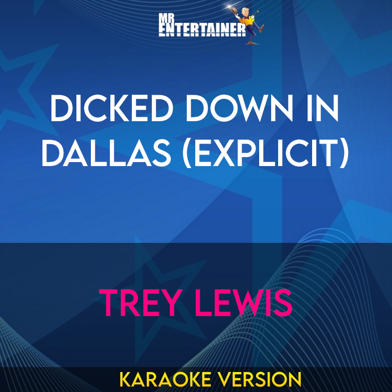 Dicked Down In Dallas (explicit) - Trey Lewis (Karaoke Version) from Mr Entertainer Karaoke