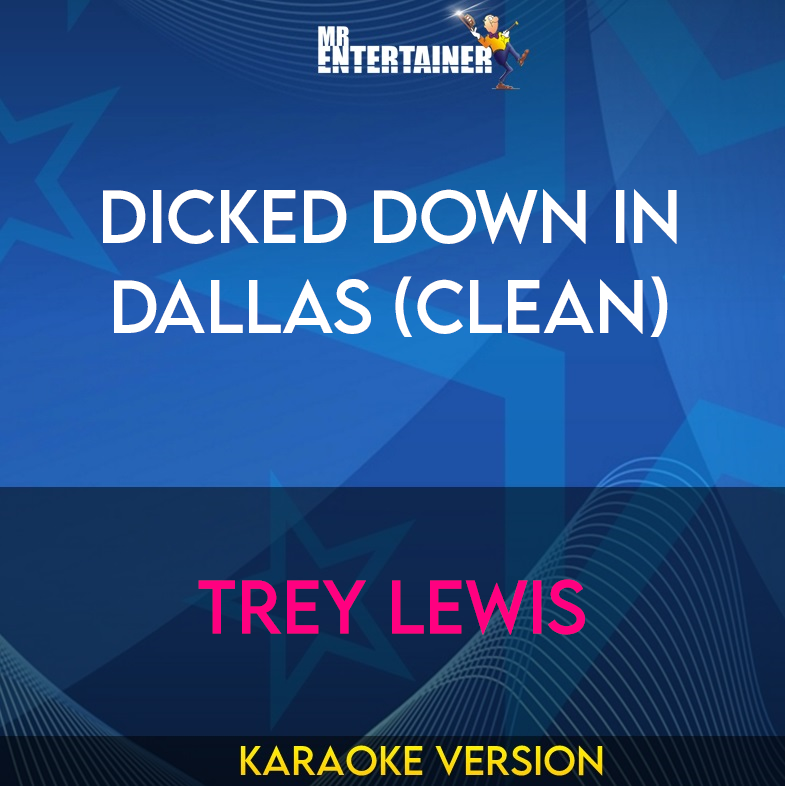 Dicked Down In Dallas (clean) - Trey Lewis (Karaoke Version) from Mr Entertainer Karaoke