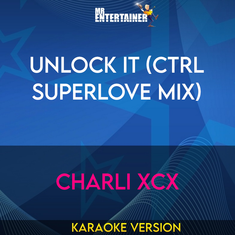 Unlock It (CTRL Superlove Mix) - Charli XCX (Karaoke Version) from Mr Entertainer Karaoke