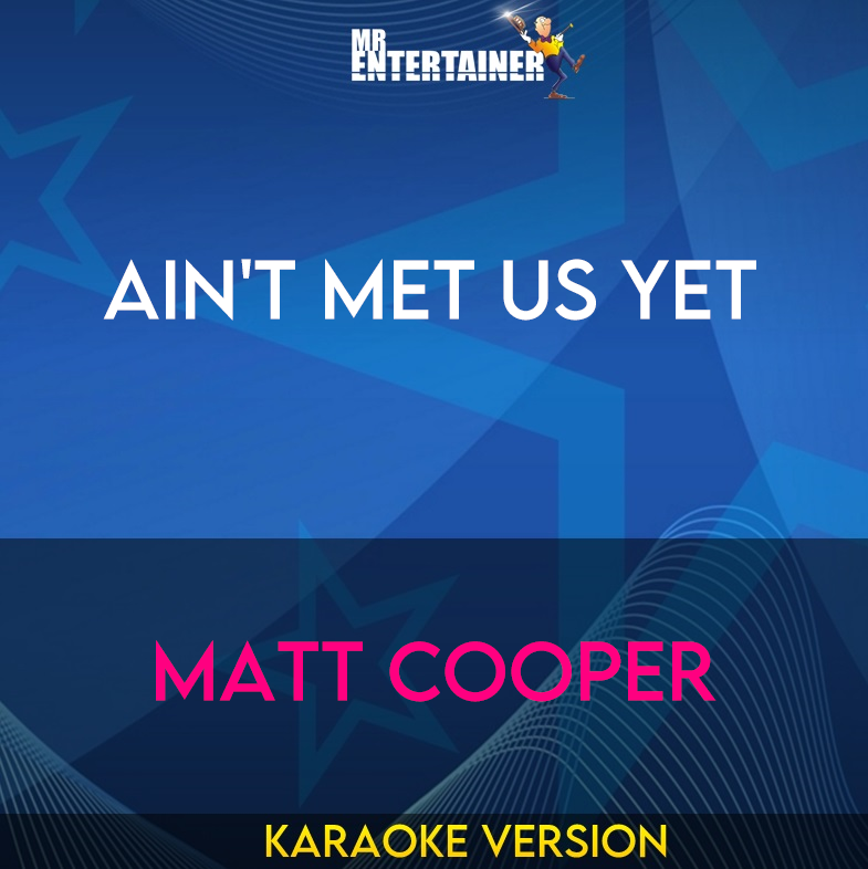 Ain't Met Us Yet - Matt Cooper (Karaoke Version) from Mr Entertainer Karaoke