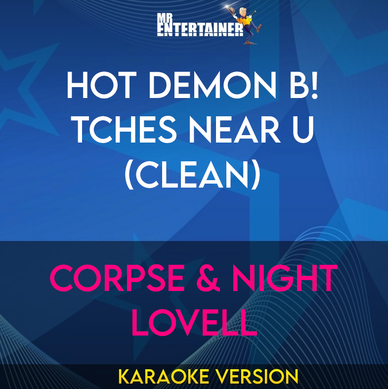 HOT DEMON B!TCHES NEAR U (clean) - CORPSE & Night Lovell (Karaoke Version) from Mr Entertainer Karaoke