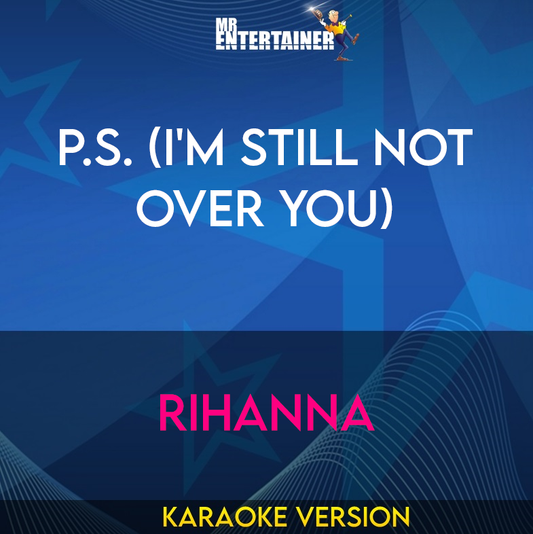 P.S. (I'm Still Not Over You) - Rihanna (Karaoke Version) from Mr Entertainer Karaoke