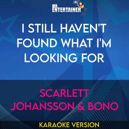I Still Haven't Found What I'm Looking For - Scarlett Johansson & Bono (Karaoke Version) from Mr Entertainer Karaoke