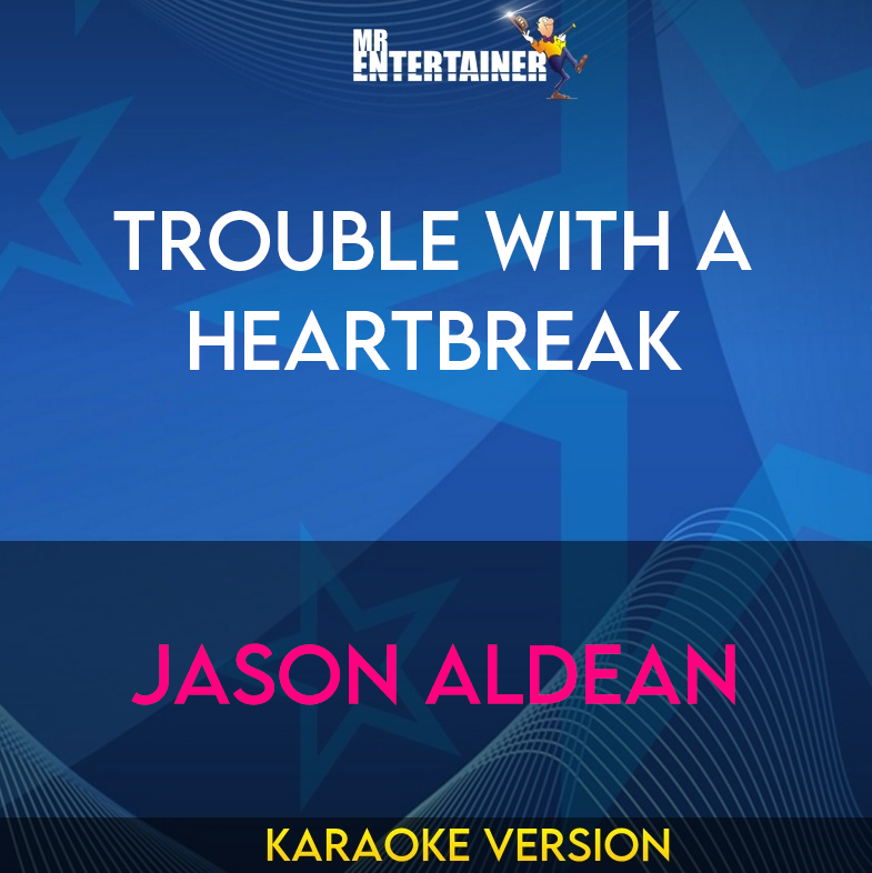 Trouble With A Heartbreak - Jason Aldean (Karaoke Version) from Mr Entertainer Karaoke