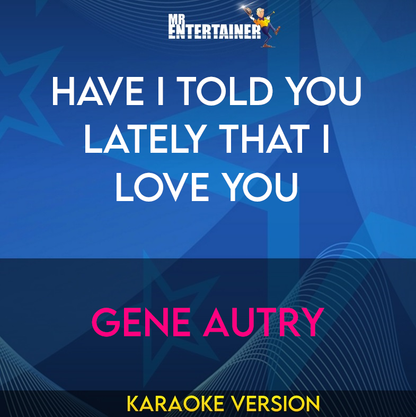 Have I Told You Lately That I Love You - Gene Autry (Karaoke Version) from Mr Entertainer Karaoke