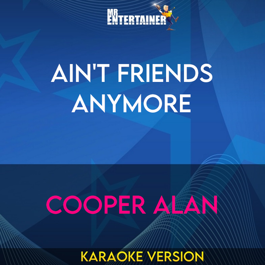 Ain't Friends Anymore - Cooper Alan (Karaoke Version) from Mr Entertainer Karaoke