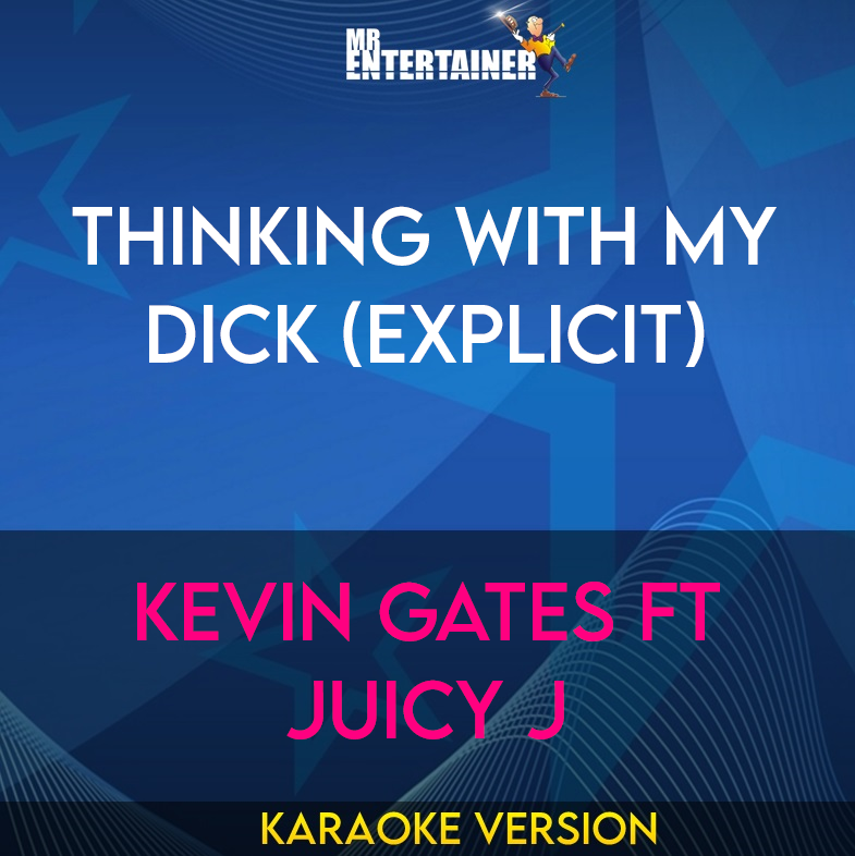 Thinking With My Dick (explicit) - Kevin Gates ft Juicy J (Karaoke Version) from Mr Entertainer Karaoke