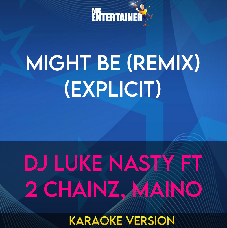 Might Be (Remix) (explicit) - DJ Luke Nasty ft 2 Chainz, Maino (Karaoke Version) from Mr Entertainer Karaoke